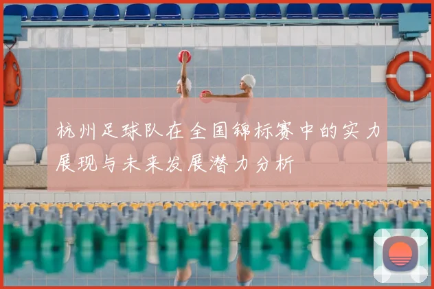 杭州足球队在全国锦标赛中的实力展现与未来发展潜力分析