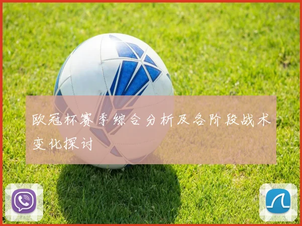 欧冠杯赛季综合分析及各阶段战术变化探讨